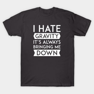 I Hate Gravity T-Shirt